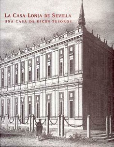 La Casa Lonja de Sevilla. Una casa de ricos tesoros