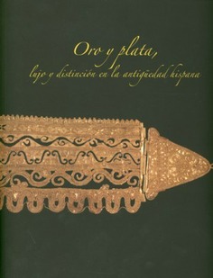 Oro y plata. Lujo y distinción en la antigüedad hispana. 1ª ed. reimpresión