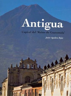 Antigua: capital del "Reino de Guatemala"