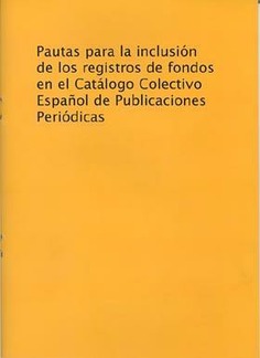 Pautas para la inclusión de los registros de fondos en el Catálogo Colectivo Español de Publicaciones Periódicas