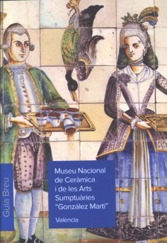 Museu Nacional de Ceràmica i de les Arts Sumptuàries "González Martì". Guía breu