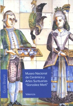 Museo Nacional de Cerámica y Artes Suntuarias "González Martí". Guía breve 2021