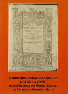Fondo bibliográfico antiguo: siglos XVI-X-VII de la Biblioteca del Museo Nacional de Cerámica "González Martí"
