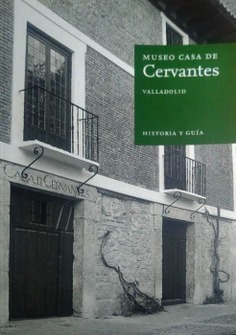 Museo Casa de Cervantes. Historia y guía