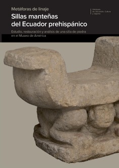 Metáforas de linaje. sillas manteñas del ecuador prehispánico. 
estudio, restauración y análisis de una silla de piedra en el museo de américa
