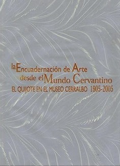 La encuadernación de arte desde el mundo cervantino. El Quijote en el Museo Cerralbo 1905-2005