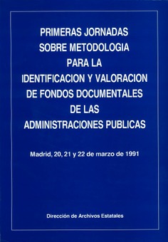 Actas de las Primeras Jornadas sobre Metodología para la Identificación y Valoración de Fondos Documentales de las Administraciones Públicas