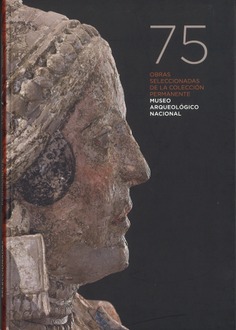 75 obras seleccionadas de la colección permanente: Museo Arqueológico Nacional